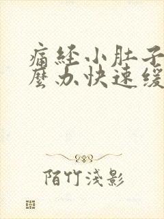 痛经小肚子疼怎么办快速缓解