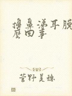 擤鼻涕耳膜响怎么回事