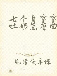 七个月宝宝频繁吐奶怎么回事