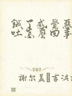 饿了感觉恶心想吐怎么回事