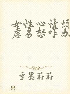 女性心情烦躁焦虑易怒咋办