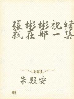 张彬彬祝绪丹吻戏在哪一集