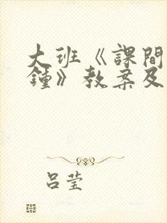 大班《课间十分钟》教案及反思