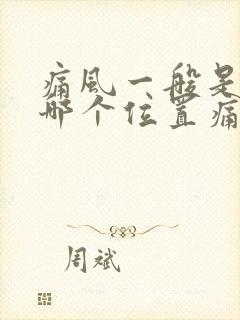 痛风一般是脚的哪个位置痛