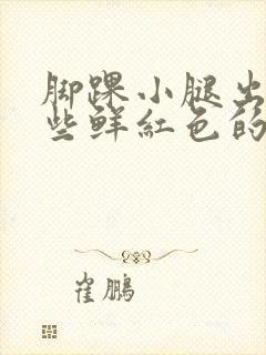 脚踝小腿出现一些鲜红色的小斑点,不疼不痒