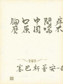 胸口中间疼是什么原因喘不上气