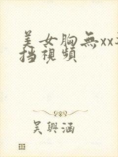 美女胸无xx遮挡视频