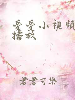 爱爱小视频在线播放