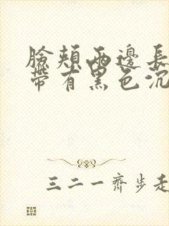 脸颊两边长出了带有黑色沉着的斑