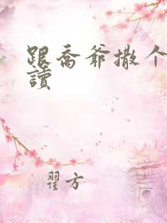 跟乔爷撒个娇阅读