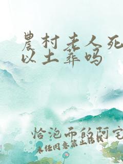 农村老人死后可以土葬吗