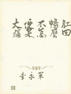 大便不畅肛门胀痛是怎么回事