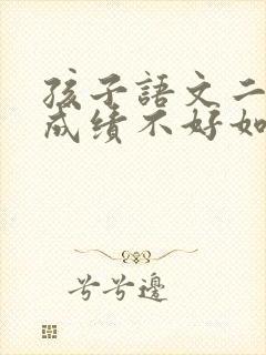 孩子语文二年级成绩不好如何提高