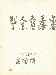 别人恭喜你升职了怎么谦虚的回答