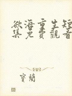 欲海重生短剧全集免费观看