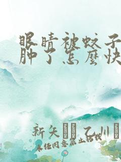 眼睛被蚊子咬了肿了怎么快速消肿