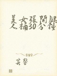 美女张开腿让男人桶30分钟