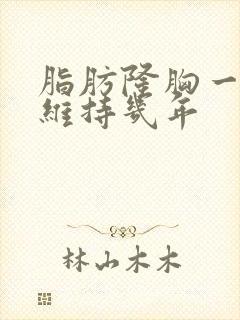 脂肪隆胸一般能维持几年