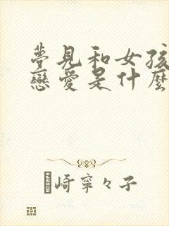 梦见和女孩子谈恋爱是什么意思