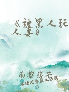 《被黑人玩弄的人妻》