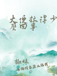 大便拉得少是怎么回事