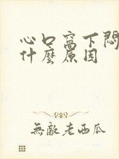 心口窝下闷堵是什么原因