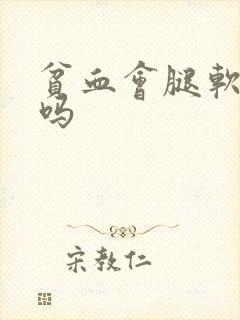 贫血会腿软无力吗