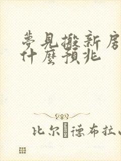 梦见搬新房子是什么预兆