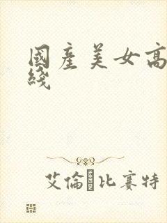 国产美女高潮在线