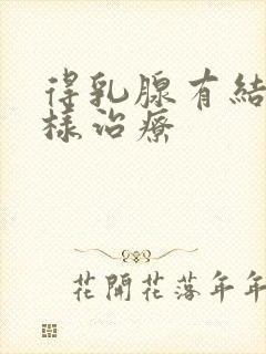 得乳腺有结节怎样治疗