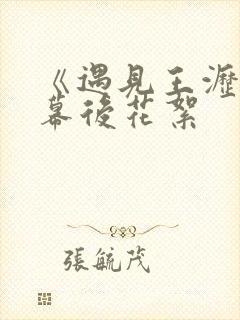 《遇见王沥川》幕后花絮