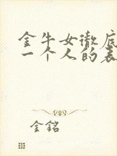 金牛女彻底放弃一个人的表现