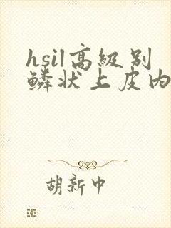 hsil高级别鳞状上皮内病变cin2