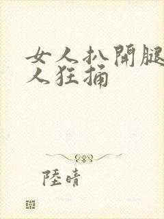 女人扒开腿让男人狂捅