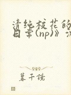 清纯校花的被肉日常(np)》沈柔