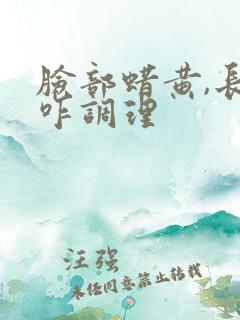 脸部蜡黄,长斑咋调理