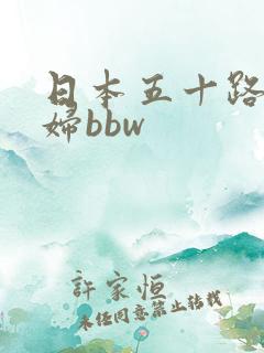 日本五十路老熟妇bbw