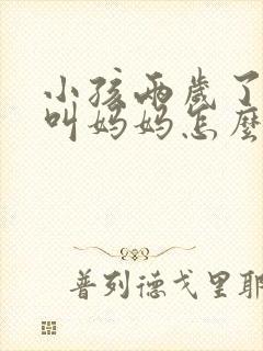 小孩两岁了只会叫妈妈怎么办