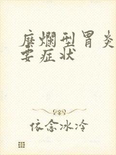 糜烂型胃炎的主要症状