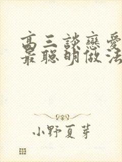 高三谈恋爱家长最聪明做法