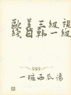 欧美三级视频在线日韩一级视频播放
