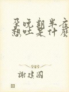 孕晚期半夜恶心想吐是什么原因