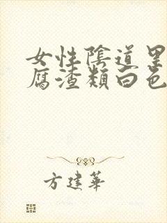 女性阴道里有豆腐渣类白色物质