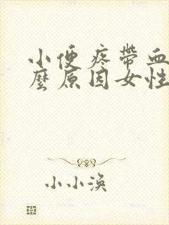 小便疼带血是什么原因女性