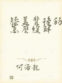 膝盖背后的筋疼怎么缓解