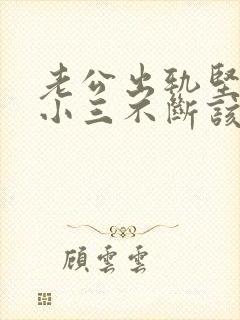 老公出轨坚持和小三不断该怎么办