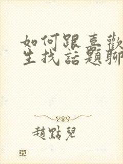 如何跟喜欢的女生找话题聊天