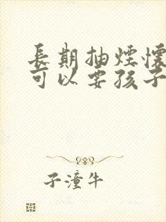 长期抽烟怀孕了可以要孩子吗