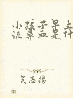 小孩子早上起来流鼻血是什么原因