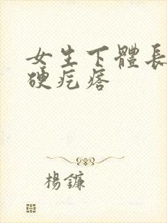 女生下体长了个硬疙瘩